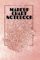 Makeup Chart Notebook: Make Up Artist Face Charts Practice Paper For Painting Face On Paper With Real Make-Up Brushes & Applicators - Makeovers To Apply Highlighting & Contouring Techniques - Notepad For Beauty School Students, Professional Make-Up Artists, & The Cosmetics Indus