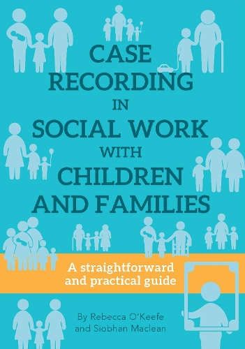 CASE RECORDING IN SOCIAL WORK WITH CHILDREN AND FAMILIES: A straightforward and practical guide