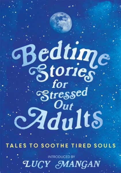  Bedtime Stories for Stressed Out Adults: The soothing collection of childhood classics designed to calm restless...
