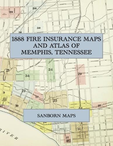 1888 Fire Insurance Maps and Atlas of Memphis, Tennessee: The Complete Sanborn Fire Insurance Atlas of Memphis, Tennessee