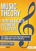 Music Theory: From Beginner to Expert - The Ultimate Step-By-Step Guide to Understanding and Learning Music Theory Effortlessly