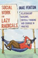Social Work for Lazy Radicals: Relationship Building, Critical Thinking and Courage in Practice