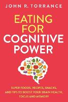  Eating for Cognitive Power: Super Foods, Recipes, Snacks, and Tips to Boost Your Brain Health, Focus...