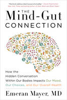  Mind-Gut Connection, The: How the Hidden Conversation Within Our Bodies Impacts Our Mood, Our Choices, and...