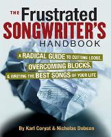 Frustrated Songwriter's Handbook, The: A Radical Guide to Cutting Loose, Overcoming Blocks & Writing the Best Songs of Your Life